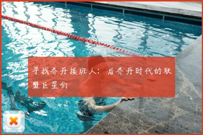 寻找乔丹接班人:后乔丹时代的联盟巨星们