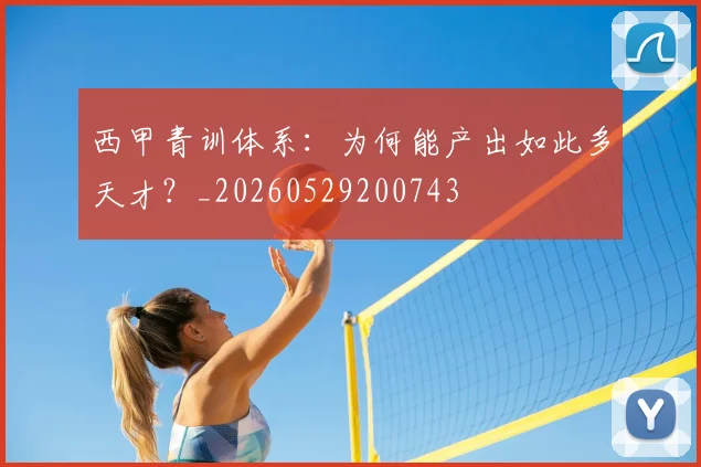西甲青训体系：为何能产出如此多天才？_20260529200743