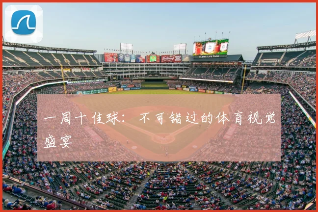 一周十佳球:不可错过的体育视觉盛宴